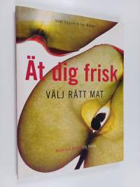 Ät dig frisk : välj rätt mat