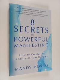 8 Secrets to Powerful Manifesting - How to Create the Reality of Your Dreams