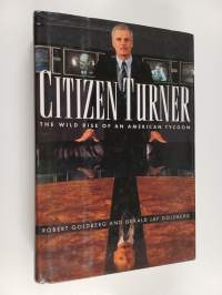 Citizen Turner - The Wild Rise of an American Tycoon