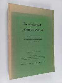 Dem Mischwald gehört die Zukunft - Über 200 fachmännische Stimmen für den Umschwung vom Nadelreinbestand zum naturgemäßen Wirtschaftswald