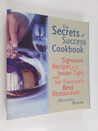 The Secrets of Success Cookbook - Signature Recipes and Insider Tips from San Francisco&#039;s Best Restaurants