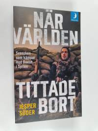 När världen tittade bort : svensken som kämpar mot Daesh i Syrien
