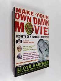 Make Your Own Damn Movie! - Secrets of a Renegade Director