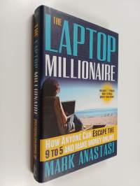 The laptop millionaire : how anyone can escape the 9 to 5 and make money online