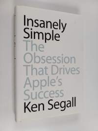 Insanely Simple : The Obsession that Drives Apple&#039;s Success