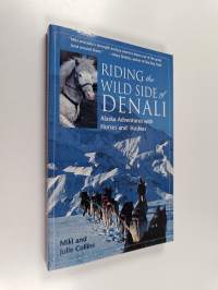 Riding the Wild Side of Denali : Alaska Adventures with Horses and Huskies