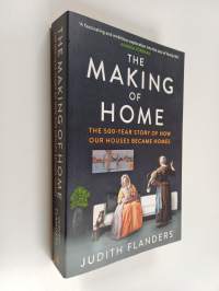 The making of home : 500-year story of how our houses became homes