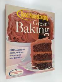 Good Housekeeping Great Baking - 600 Recipes for Cakes, Cookies, Breads, Pies &amp; Pastries