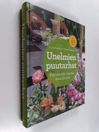 Unelmien puutarhat : käytännön ideoita maailmalta - Käytännön ideoita maailmalta