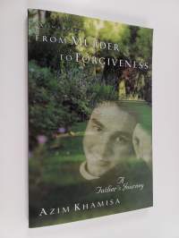 From Murder to Forgiveness : A Father&#039;s Journey