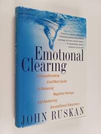 Emotional Clearing - A Groundbreaking East/west Guide to Releasing Negative Feelings and Awakening Unconditional Happiness