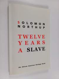 Twelve years a slave : narrative of solomon northup, a citizen of new york, kidnapped in washington city in 1841, and rescued in 1853, from a cotton plantation ne...