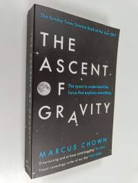 The Ascent of Gravity : The Quest to Understand the Force that Explains Everything