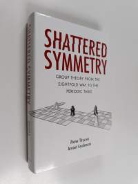 Shattered Symmetry - Group Theory from the Eightfold Way to the Periodic Table (ERINOMAINEN)