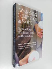 Awakening compassion at work : the quiet power that elevates people and organizations