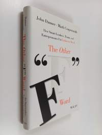 The Other &quot;F&quot; Word: How Smart Leaders, Teams, and Entrepreneurs Put Failure to Work