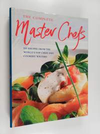 The complete master chefs : 240 recipes from the world&#039;s top chefs and cookery writers
