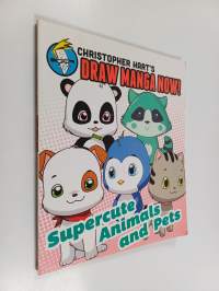 Christopher Hart&#039;s draw manga now! : supercute animals and pets