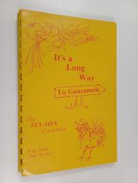 It&#039;s a long way to guacamole : the Tex-Mex cookbook (signeerattu)