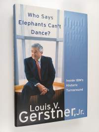 Who says elephant&#039;s can&#039;t dance? : inside IBM&#039;s historic turnaround