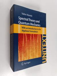 Spectral theory and quantum mechanics : with an introduction to the algebraic formulation