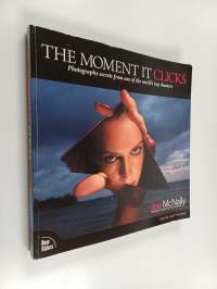The moment it clicks : photography secrets from one of the world&#039;s top shooters