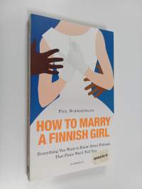 How to marry a finnish girl : everything you want to know about finland, that finns won&#039;t tell you