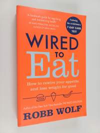 Wired to Eat - How to Beat the System That Is Making You Sick, Fat and Tired