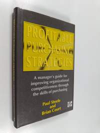 Profitable purchasing strategies : a manager&#039;s guide for improving organizational competitiveness through the skills of purchasing