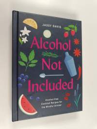 Alcohol not included : alcohol-free cocktail recipes for the mindful drinker