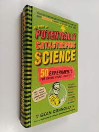 The Book of Potentially Catastrophic Science - 50 Experiments for Daring Young Scientists