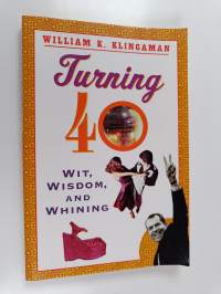 Turning 40 : Wit, Wisdom, and Whining