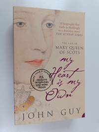 My heart is my own : the life of Mary Queen of Scots - Life of Mary Queen of Scots