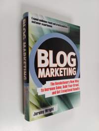 Blog marketing : the revolutionary new way to increase sales, build your brand, and get exceptional results