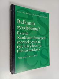 Balkanin syndrooma : esseitä Kaakkois-Euroopan menneisyydestä, nykyisyydestä ja tulevaisuudesta