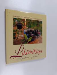 Liköörikirja : makuja luonnosta ja puutarhasta