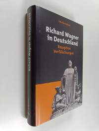 Richard Wagner in Deutschland : Rezeption - Verfälschungen