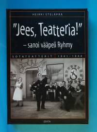 Jees, teatteria - sanoi vääpeli Ryhmy. Sotateatterit 1941-1944.  (Näyttämötaide, teatteri, sotarintama)