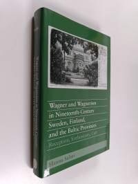 Wagner and Wagnerism in Nineteenth-century Sweden, Finland, and the Baltic Provinces - Reception, Enthusiasm, Cult