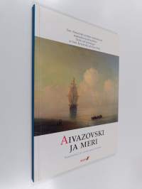 Aivazovski ja meri : Ivan Aivazovski ja hänen aikalaistensa maalauksia ja piirustuksia = Tavlor och teckningar av Ivan Ajvazovskij och hans krets