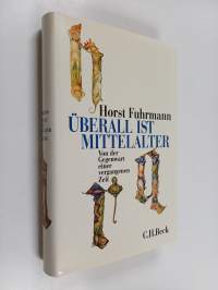 Überall ist Mittelalter : Von der Gegenwart einer vergangenen Zeit