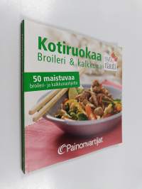 Kotiruokaa : Broileri ja kalkkuna, 50 maistuvaa broileri- ja kalkkunaohjetta
