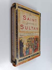 The saint and the sultan : the Crusades, Islam, and Francis of Assisi&#039;s mission of peace