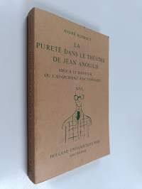 La pureté dans le théâtre de Jean Anouilh - amour et bonheur, ou l&#039;anarchisme réactionnaire