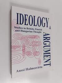 Ideology and Argument - Studies in British, Finnish and Hungarian Thought (tekijän omiste)