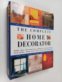 The complete home decorator : over 200 practical projects to transform your home, with more than 1000 colour photographs