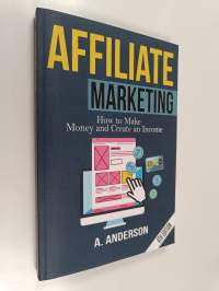 Affiliate marketing : how to make money &amp; create an income
