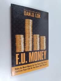 F.U. Money : Make as Much Money as You Damn Well Want and Live Your Life as You Damn Well Please!