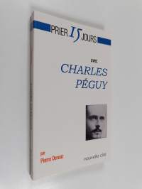 Prier 15 jours avec Charles Péguy : itinéraire à contre Dieu, avec &quot;la petite espérance, celle qui se lève tous les matins (signeerattu, tekijän omiste)