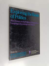 Exploring the basis of politics : five essays on the politics of experience, language, knowledge and history